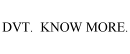 DVT. KNOW MORE. trademark