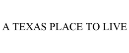 A TEXAS PLACE TO LIVE trademark