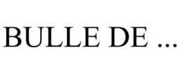 BULLE DE ... trademark