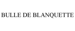 BULLE DE BLANQUETTE trademark