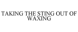 TAKING THE STING OUT OF WAXING trademark