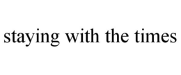 STAYING WITH THE TIMES trademark