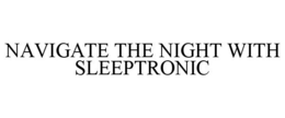 NAVIGATE THE NIGHT WITH SLEEPTRONIC trademark