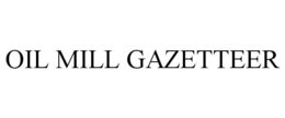 OIL MILL GAZETTEER trademark