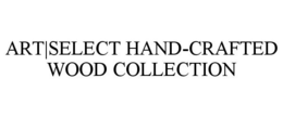 ART|SELECT HAND-CRAFTED WOOD COLLECTION trademark