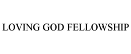 LOVING GOD FELLOWSHIP trademark