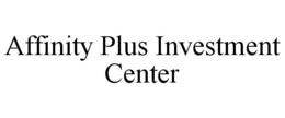 AFFINITY PLUS INVESTMENT CENTER trademark