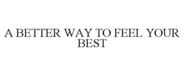 A BETTER WAY TO FEEL YOUR BEST trademark