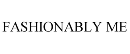 FASHIONABLY ME trademark