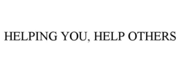 HELPING YOU, HELP OTHERS trademark