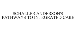 SCHALLER ANDERSON'S PATHWAYS TO INTEGRATED CARE trademark