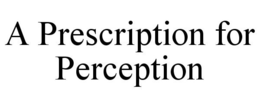 A PRESCRIPTION FOR PERCEPTION trademark
