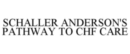 SCHALLER ANDERSON'S PATHWAY TO CHF CARE trademark