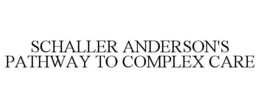 SCHALLER ANDERSON'S PATHWAY TO COMPLEX CARE trademark