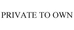 PRIVATE TO OWN trademark