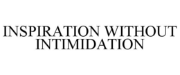 INSPIRATION WITHOUT INTIMIDATION trademark