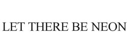 LET THERE BE NEON trademark