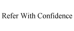 REFER WITH CONFIDENCE trademark