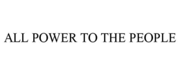 ALL POWER TO THE PEOPLE trademark