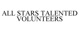 ALL STARS TALENTED VOLUNTEERS trademark