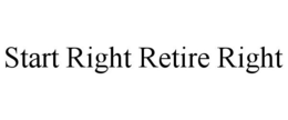 START RIGHT RETIRE RIGHT trademark