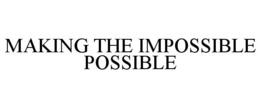 MAKING THE IMPOSSIBLE POSSIBLE trademark