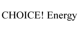 CHOICE! ENERGY trademark
