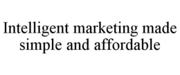 INTELLIGENT MARKETING MADE SIMPLE AND AFFORDABLE trademark