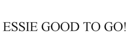 ESSIE GOOD TO GO! trademark