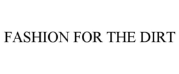 FASHION FOR THE DIRT trademark