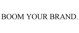 BOOM YOUR BRAND. trademark