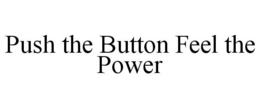 PUSH THE BUTTON FEEL THE POWER trademark