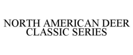 NORTH AMERICAN DEER CLASSIC SERIES trademark