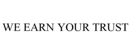 WE EARN YOUR TRUST trademark