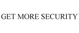 GET MORE SECURITY trademark