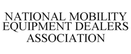 NATIONAL MOBILITY EQUIPMENT DEALERS ASSOCIATION trademark