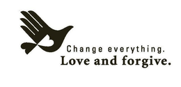 CHANGE EVERYTHING. LOVE AND FORGIVE. trademark