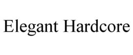 ELEGANT HARDCORE trademark