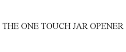 THE ONE TOUCH JAR OPENER trademark