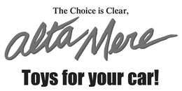 THE CHOICE IS CLEAR, ALTA MERE TOYS FORYOUR CAR! trademark