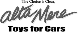 THE CHOICE IS CLEAR, ALTA MERE TOYS FOR CARS trademark
