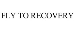 FLY TO RECOVERY trademark