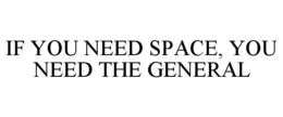 IF YOU NEED SPACE, YOU NEED THE GENERAL trademark