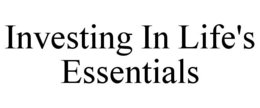 INVESTING IN LIFE'S ESSENTIALS trademark