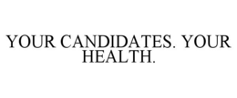 YOUR CANDIDATES. YOUR HEALTH. trademark