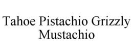 TAHOE PISTACHIO GRIZZLY MUSTACHIO trademark