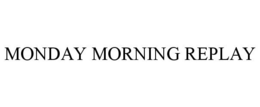 MONDAY MORNING REPLAY trademark
