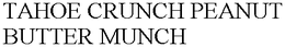 TAHOE CRUNCH PEANUT BUTTER MUNCH trademark
