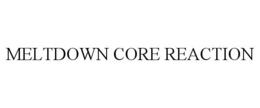 MELTDOWN CORE REACTION trademark
