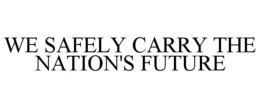 WE SAFELY CARRY THE NATION'S FUTURE trademark